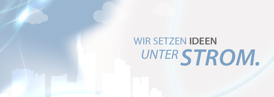 Wir setzen Ideen unter Strom